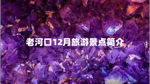 老河口12月旅游景點(diǎn)簡(jiǎn)介