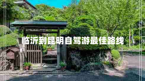 臨沂到昆明自駕游最佳路線(xiàn)