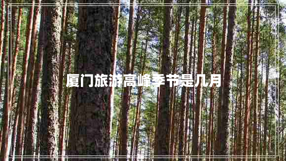 廈門(mén)旅游高峰季節是幾月