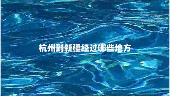 杭州到新疆經(jīng)過(guò)哪些地方