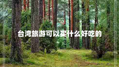 臺灣旅游可以買(mǎi)什么好吃的