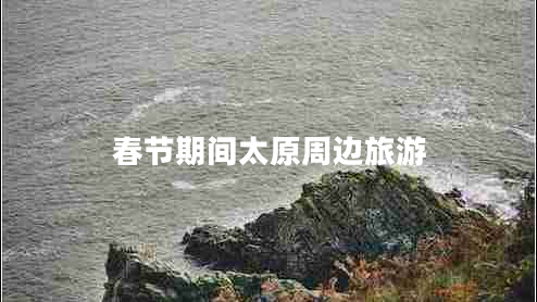 春節期間太原周邊旅游
