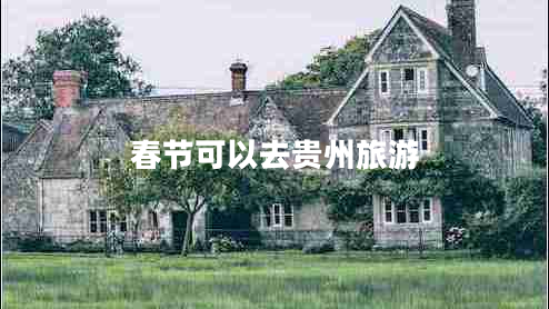 春節可以去貴州旅游