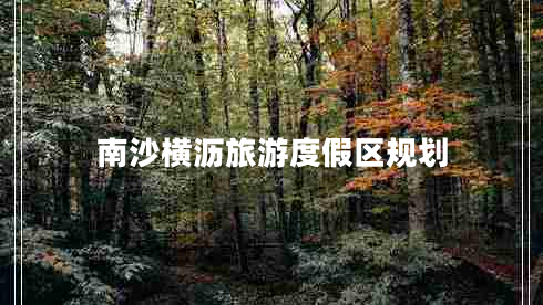 南沙橫瀝旅游度假區規劃