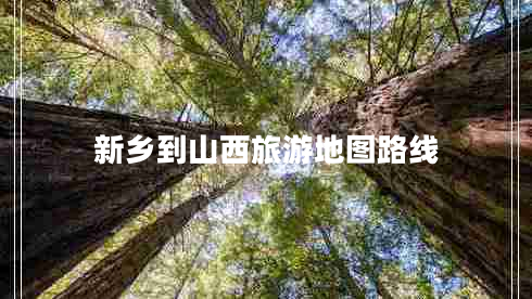新鄉到山西旅游地圖路線(xiàn)