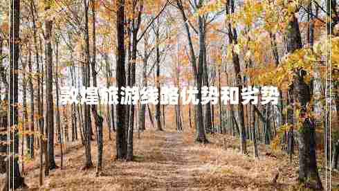 敦煌旅游線(xiàn)路優(yōu)勢和劣勢