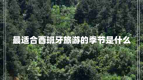 最適合西班牙旅游的季節是什么
