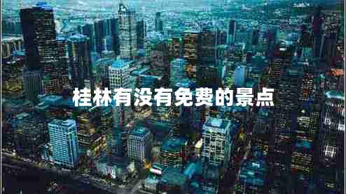 桂林有沒(méi)有免費的景點(diǎn)
