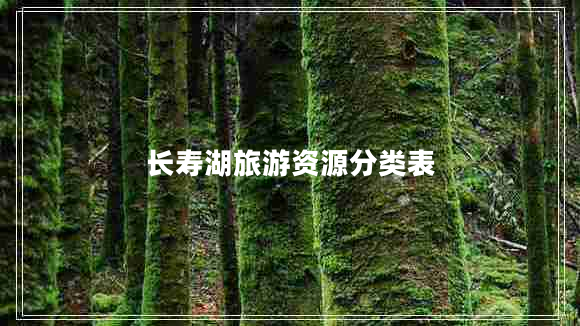 長(cháng)壽湖旅游資源分類(lèi)表