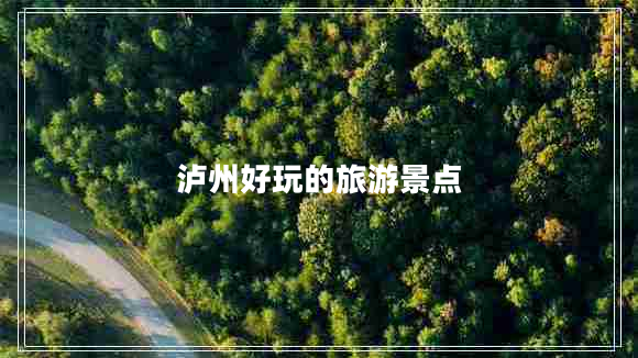 瀘州好玩的旅游景點(diǎn)