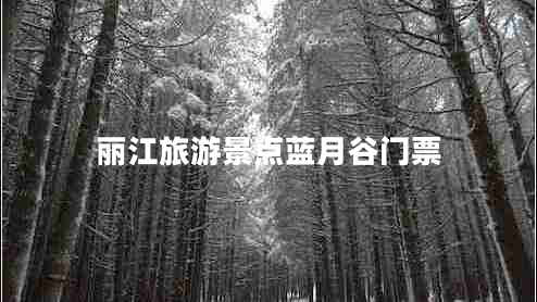 麗江旅游景點(diǎn)藍月谷門(mén)票