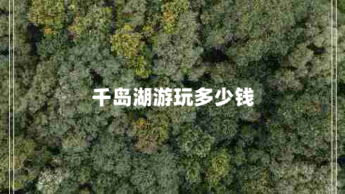 千島湖游玩多少錢(qián)