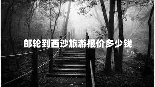 郵輪到西沙旅游報價(jià)多少錢(qián)