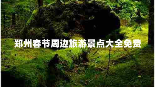 鄭州春節周邊旅游景點(diǎn)大全免費
