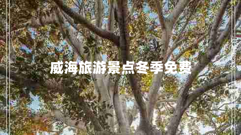 威海旅游景點(diǎn)冬季免費