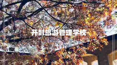 開(kāi)封旅游管理學(xué)校