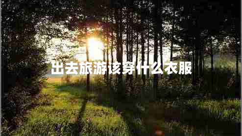 出去旅游該穿什么衣服