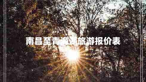 南昌至青海湖旅游報價(jià)表