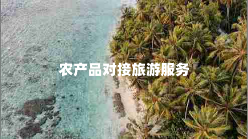 農產(chǎn)品對接旅游服務(wù)