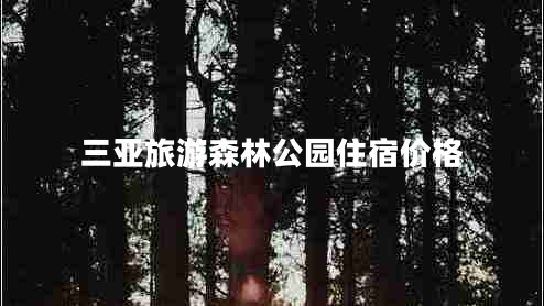 三亞旅游森林公園住宿價(jià)格