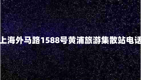上海外馬路1588號黃浦旅游集散站電話(huà)