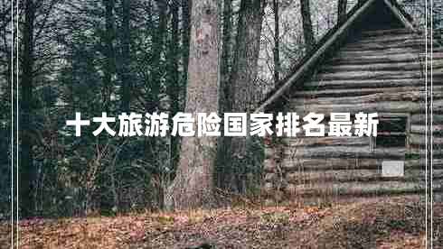 十大旅游危險國家排名最新