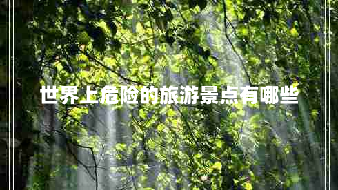 世界上危險的旅游景點(diǎn)有哪些