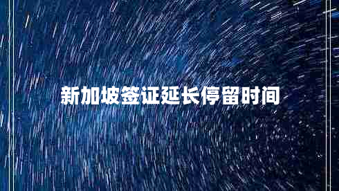 新加坡簽證延長(zhǎng)停留時(shí)間