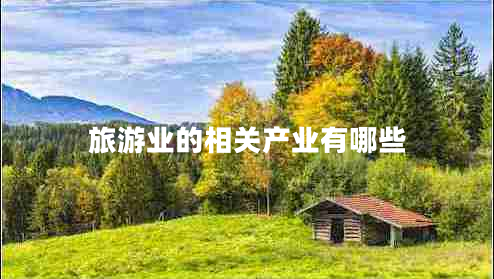 旅游業(yè)的相關(guān)產(chǎn)業(yè)有哪些