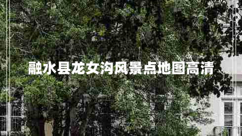 融水縣龍女溝風(fēng)景點地圖高清