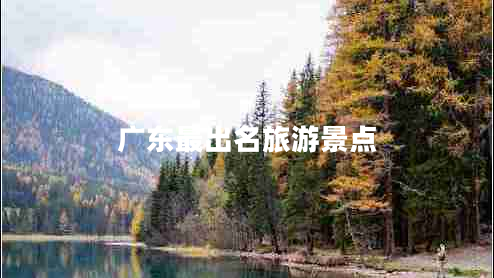 廣東最出名旅游景點