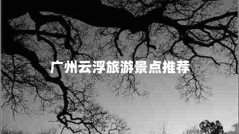 廣州云浮旅游景點推薦