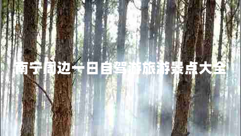 南寧周邊一日自駕游旅游景點大全