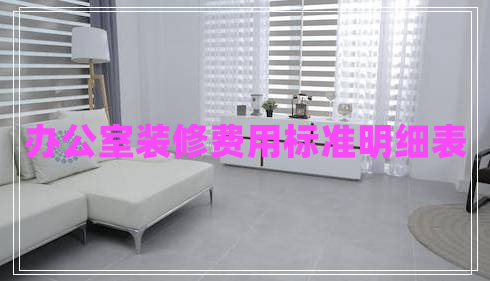 辦公室裝修費用標(biāo)準(zhǔn)明細(xì)表