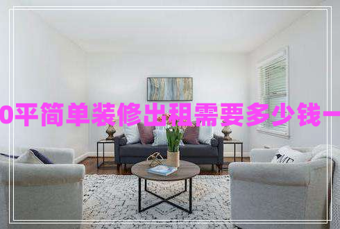 120平簡單裝修出租需要多少錢一天