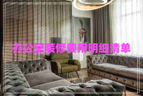 辦公室裝修費(fèi)用明細(xì)清單