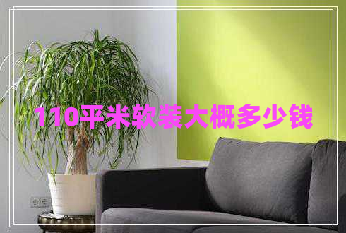 110平米軟裝大概多少錢(qián)