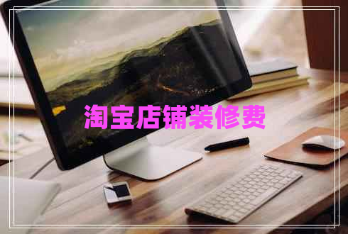 淘寶店鋪裝修費