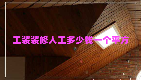 工裝裝修人工多少錢一個平方