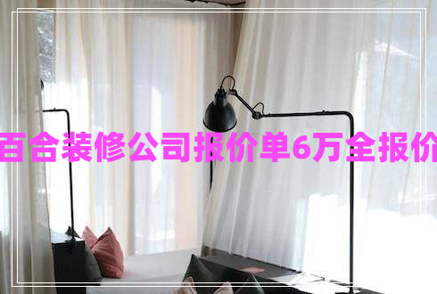 百合裝修公司報(bào)價(jià)單6萬全報(bào)價(jià)