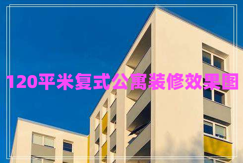120平米復(fù)式公寓裝修效果圖