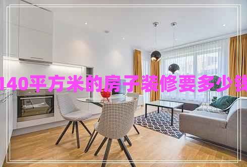 140平方米的房子裝修要多少錢(qián)