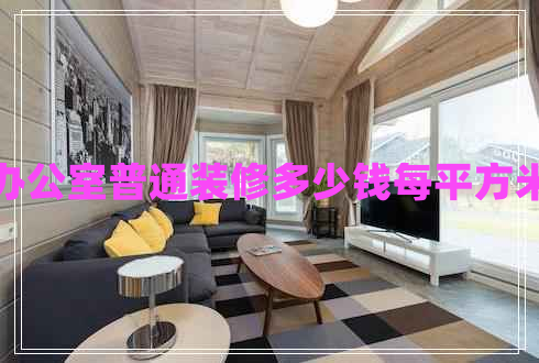 辦公室普通裝修多少錢(qián)每平方米