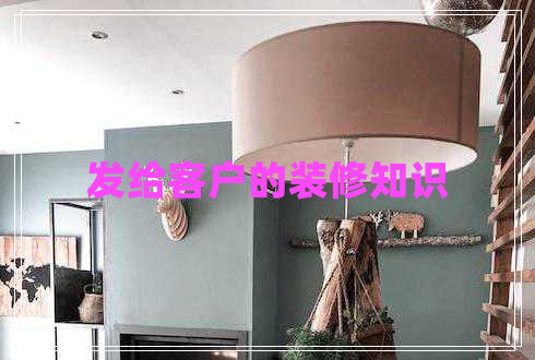 發(fā)給客戶(hù)的裝修知識