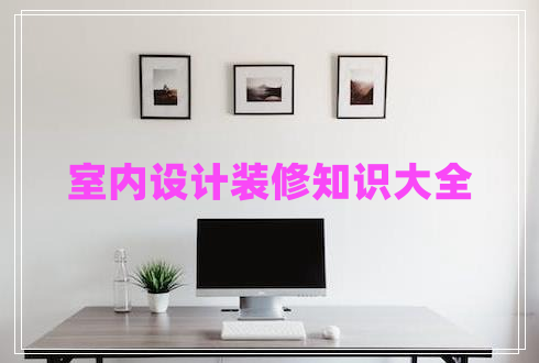 室內(nèi)設(shè)計(jì)裝修知識大全
