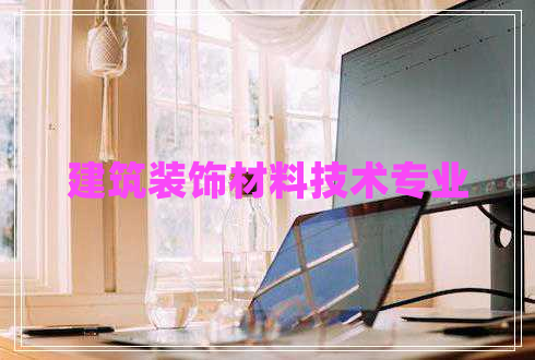 建筑裝飾材料技術(shù)專(zhuān)業(yè)