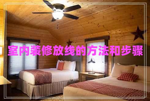 室內裝修放線(xiàn)的方法和步驟