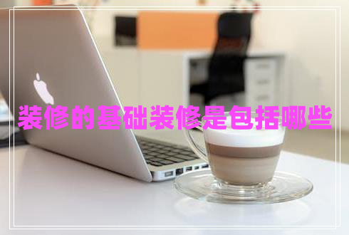 裝修的基礎裝修是包括哪些