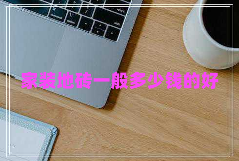 家裝地磚一般多少錢(qián)的好