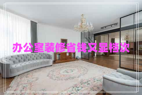辦公室裝修省錢(qián)又顯檔次
